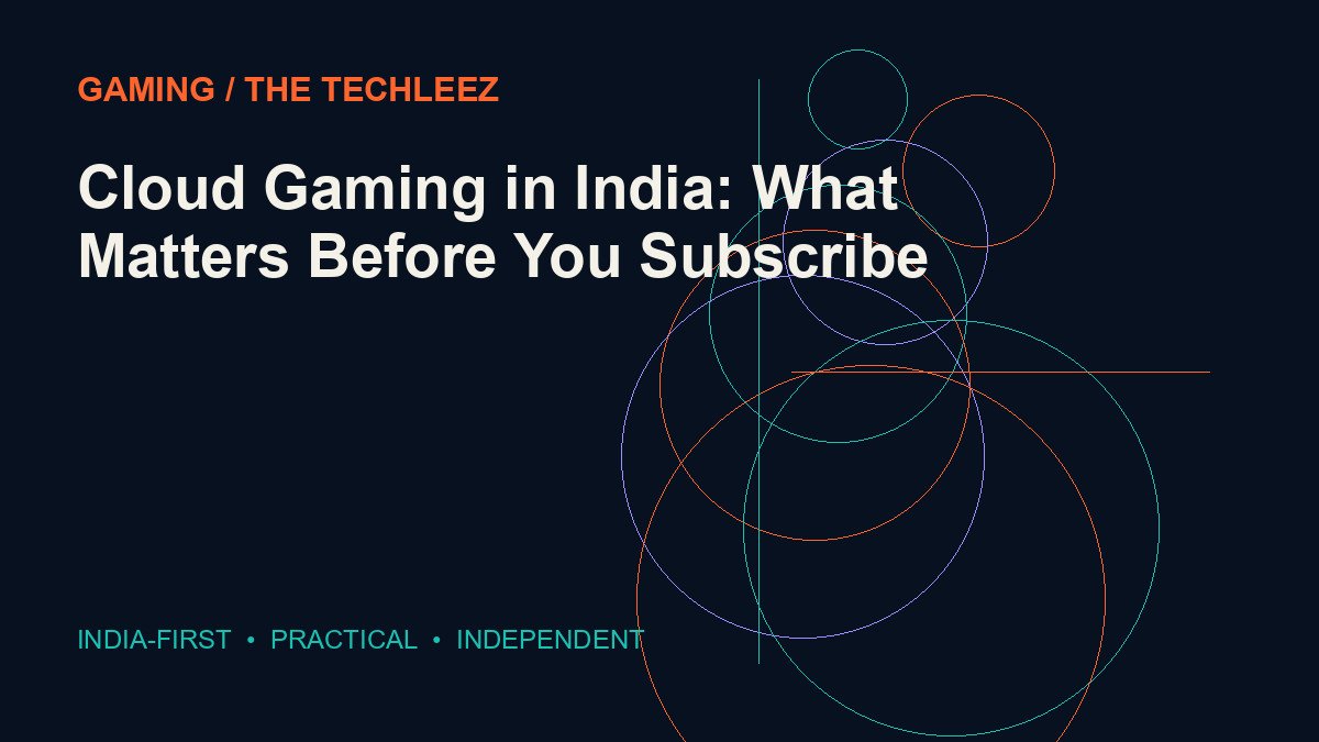 Cloud Gaming in India: What Matters Before You Subscribe — The Techleez