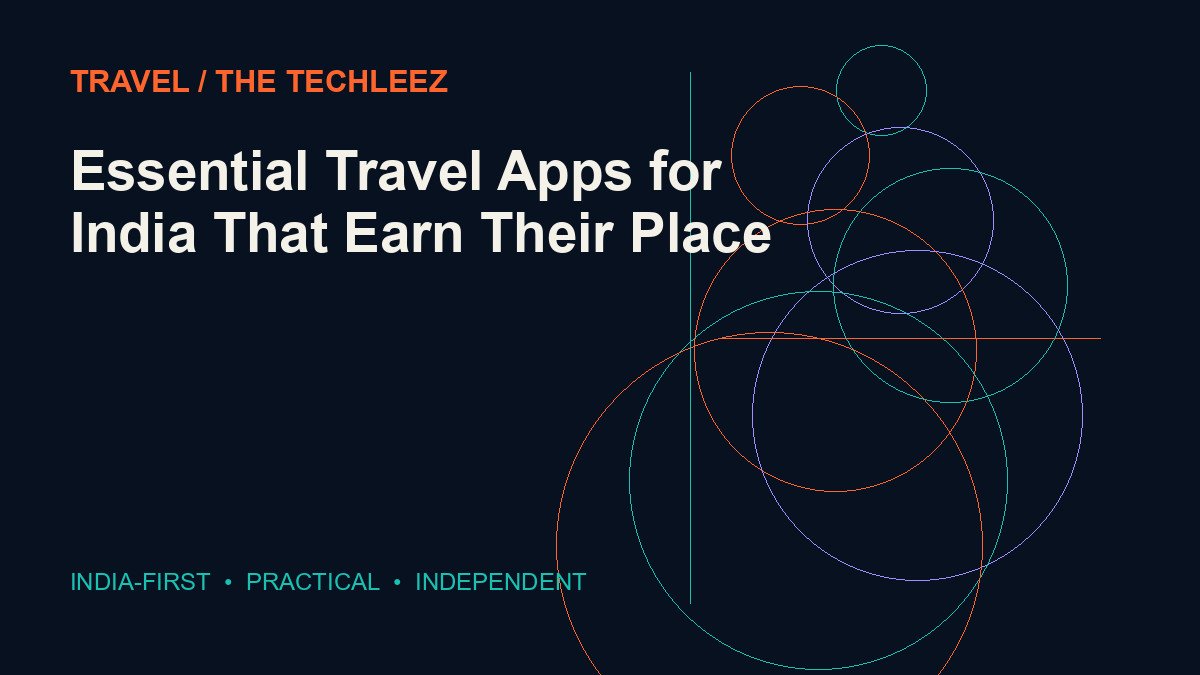 Essential Travel Apps for India That Earn Their Place — The Techleez