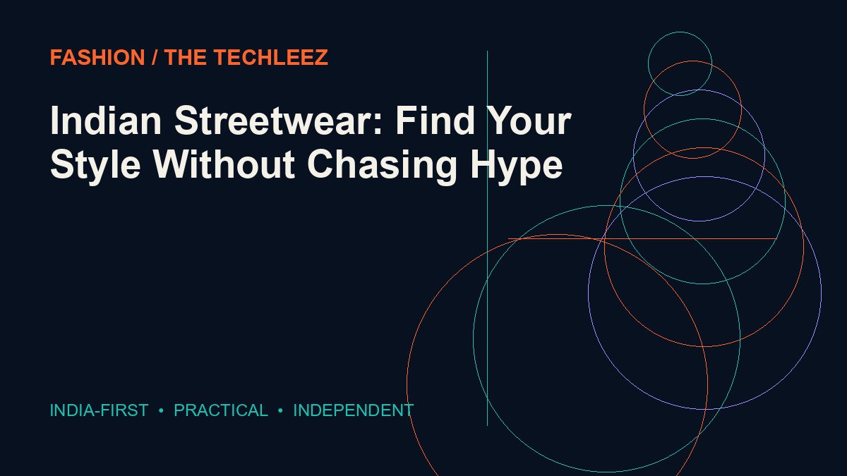 Indian Streetwear: Find Your Style Without Chasing Hype — The Techleez